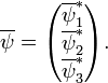 \overline\psi = \begin{pmatrix}\overline\psi^*_1\\ \overline\psi^*_2\\ \overline\psi^*_3\end{pmatrix}.