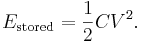  E_\mathrm{stored} = {1 \over 2} C V^2 .