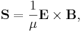 \mathbf{S} = \frac{1}{\mu} \mathbf{E} \times \mathbf{B},