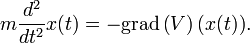  m \frac{d^2}{dt^2} x(t)  = - \operatorname{grad} \left( V \right) (x(t)). 