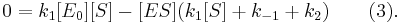  0 = k_1[E_0][S] - [ES] (k_1[S] + k_{-1} + k_2)\qquad (3) . 