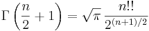 \Gamma\left(\frac{n}{2}+1\right)= \sqrt{\pi}\, \frac{n!!}{2^{(n+1)/2}}