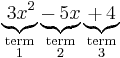 \underbrace{_\,3x^2}_{\begin{smallmatrix}\mathrm{term}\\\mathrm{1}\end{smallmatrix}} \underbrace{-_\,5x}_{\begin{smallmatrix}\mathrm{term}\\\mathrm{2}\end{smallmatrix}} \underbrace{+_\,4}_{\begin{smallmatrix}\mathrm{term}\\\mathrm{3}\end{smallmatrix}} 