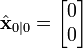 \hat{\textbf{x}}_{0|0} = \begin{bmatrix} 0 \\ 0 \end{bmatrix} 