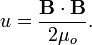  u = \frac{\mathbf{B}\cdot\mathbf{B}}{2\mu_o}.