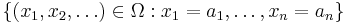 \textstyle \{ (x_1,x_2,\dots) \in \Omega�: x_1=a_1, \dots, x_n=a_n \} 