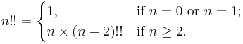 
  n!!=
  \begin{cases}
    1,&\mbox{if }n=0\mbox{ or }n=1;
   \\
    n\times(n-2)!! &\mbox{if }n\ge2.\qquad\qquad
  \end{cases}
