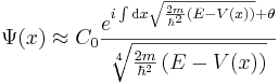 \Psi(x) \approx C_0 \frac{ e^{i \int \mathrm{d}x \sqrt{\frac{2m}{\hbar^2} \left( E - V(x) \right)} + \theta} }{\sqrt[4]{\frac{2m}{\hbar^2} \left( E - V(x) \right)}}