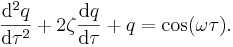 \frac{\mathrm{d}^2q}{\mathrm{d} \tau^2} + 2 \zeta \frac{\mathrm{d}q}{\mathrm{d}\tau} + q = \cos(\omega \tau).