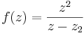 f(z)={z^2 \over z-z_2}