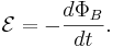 \mathcal{E} = -{{d\Phi_B} \over dt}.