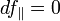 df_\parallel = 0