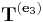 \ \mathbf{T}^{(\mathbf{e}_3)}