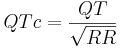 QTc = \frac{QT}{\sqrt {RR} }