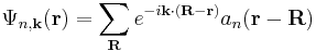 \Psi_{n,\mathbf{k}}  (\mathbf{r}) = \sum_{\mathbf{R}} e^{-i\mathbf{k}\cdot(\mathbf{R-r})}a_n(\mathbf{r-R})