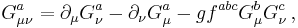 G^a_{\mu \nu} = \partial_\mu G^a_{\nu} - \partial_\nu G^a_\mu - g f^{abc} G^b_\mu G^c_\nu \,,