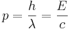 p = \frac{h}{\lambda} = \frac{E}{c} 