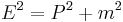 
E^2 = P^2 + m^2
\,