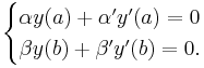 \begin{cases}
\alpha y(a)+\alpha' y'(a)=0\\
\beta y(b) + \beta' y'(b)=0.
\end{cases}