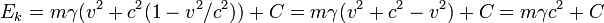 E_k = m \gamma (v^2 + c^2 (1 - v^2/c^2)) + C = m \gamma (v^2 + c^2 - v^2) + C = m \gamma c^2 + C\!