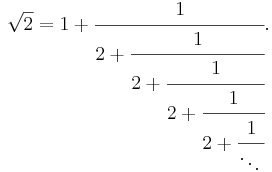 \sqrt 2 = 1 + \cfrac{1}{2 + \cfrac{1}{2 + \cfrac{1}{2 + \cfrac{1}{2 + \cfrac{1}{\ddots\,}}}}}.