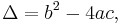 \Delta = b^2 - 4ac , \,\!