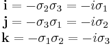 \begin{matrix}\mathbf{i} = -\sigma_2 \sigma_3 = -i \sigma_1 \\
\mathbf{j} = -\sigma_3 \sigma_1 = -i \sigma_2 \\
\mathbf{k} = -\sigma_1 \sigma_2 = -i \sigma_3 \end{matrix}