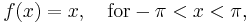 f(x) = x, \quad \mathrm{for } -\pi < x < \pi,