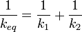 \frac{1}{k_{eq}} = \frac{1}{k_1} + \frac{1}{k_2} \,