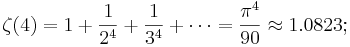 \zeta(4) = 1 + \frac{1}{2^4} + \frac{1}{3^4} + \cdots = \frac{\pi^4}{90} \approx 1.0823;\!