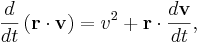 
\frac{d}{dt} \left( \mathbf{r} \cdot \mathbf{v} \right) = v^{2} + \mathbf{r} \cdot \frac{d\mathbf{v}}{dt},
