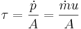 \tau = \frac{\dot{p}}{A} = \frac{\dot{m} u}{A}