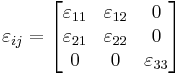 \ \varepsilon_{ij} = \begin{bmatrix}
\varepsilon_{11} & \varepsilon_{12} & 0 \\
\varepsilon_{21} & \varepsilon_{22} & 0 \\
     0      &     0       & \varepsilon_{33}\end{bmatrix}