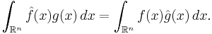 \int_{\mathbb{R}^n}\hat{f}(x)g(x)\,dx=\int_{\mathbb{R}^n}f(x)\hat{g}(x)\,dx.