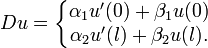  Du = \left\{\begin{matrix} \alpha _1 u'(0) + \beta _1 u(0) \\ \alpha _2 u'(l) + \beta _2 u(l). \end{matrix}\right. 