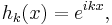 h_k (x) = e^{ikx},\;