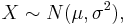 X \sim N(\mu, \sigma^2),\!