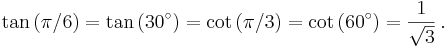 \tan \left(\pi / 6 \right) = \tan \left(30^\circ\right) = \cot \left(\pi / 3 \right) = \cot \left(60^\circ\right) = {1 \over \sqrt3}\,.