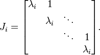 J_i = 
\begin{bmatrix}
\lambda_i & 1            & \;     & \;  \\
\;        & \lambda_i    & \ddots & \;  \\
\;        & \;           & \ddots & 1   \\
\;        & \;           & \;     & \lambda_i       
\end{bmatrix}.