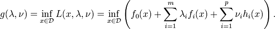 g(\lambda,\nu) = \inf_{x\in\mathcal{D}} L(x,\lambda,\nu) = \inf_{x\in\mathcal{D}} \left ( f_0(x) + \sum_{i=1}^m \lambda_i f_i(x) + \sum_{i=1}^p \nu_i h_i(x) \right ).