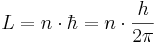  L = n \cdot \hbar = n \cdot {h \over 2\pi} 