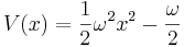 
V(x) = {1\over 2} \omega^2 x^2 - {\omega \over 2}
\,