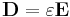 \mathbf{D} = \varepsilon \mathbf{E} 