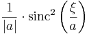 \frac{1}{|a|}\cdot \operatorname{sinc}^2 \left( \frac{\xi}{a} \right) \,