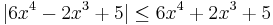  |6x^4 - 2x^3 + 5| \le 6x^4 + 2x^3 + 5 \,