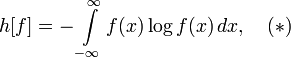 h[f] = -\int\limits_{-\infty}^{\infty} f(x) \log f(x)\, dx,\quad (*)