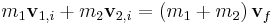 m_1 \mathbf v_{1,i} + m_2 \mathbf v_{2,i} = \left( m_1 + m_2 \right) \mathbf v_f \,