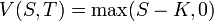  V(S,T) = \max(S - K,0) 