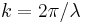 k = 2\pi / \lambda\;