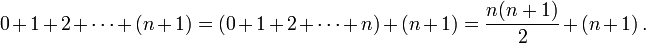 0 + 1 + 2 + \cdots + (n+1) = (0 + 1 + 2 + \cdots + n) + (n+1) = \frac{n(n + 1)}{2} + (n+1)\,.